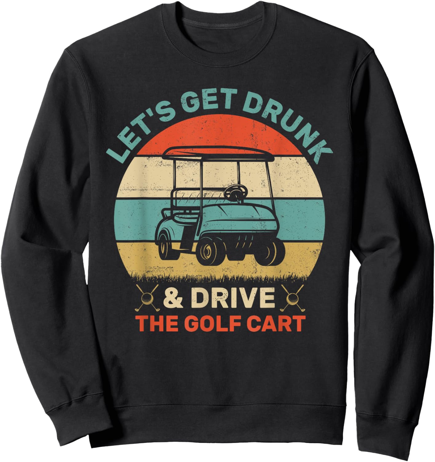 Let's Get Drunk And Drive The Golf Cart Apparel Funny Golf Sweatshirt - Sweatshirt | Black