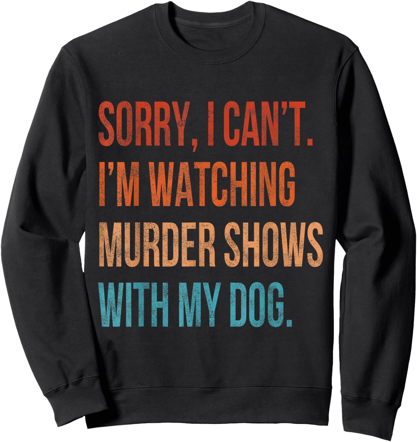 Sorry I Can't I'm Watching Murder Shows with My Dog Vintage Sweatshirt - Sweatshirt | Black