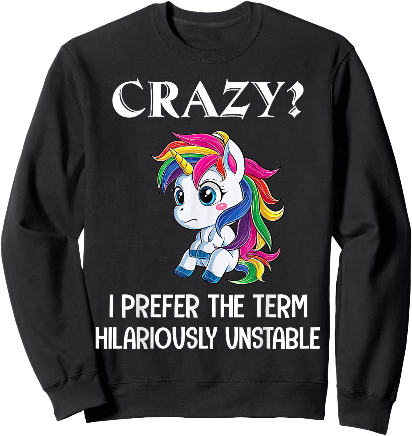 Crazy I Prefer The Term Hilariously Unstable Unicorn Lovers Sweatshirt - Sweatshirt | Black