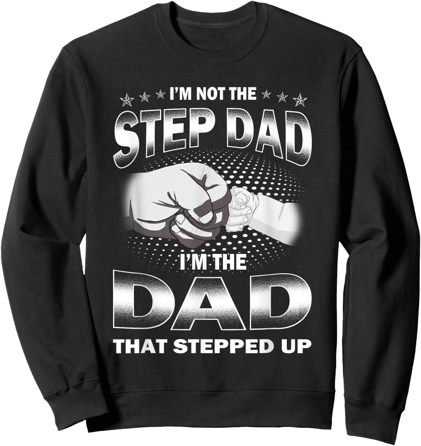 I'm Not The Step-dad I'm The Dad That Stepped Up Fathers Day Sweatshirt - Sweatshirt | Black