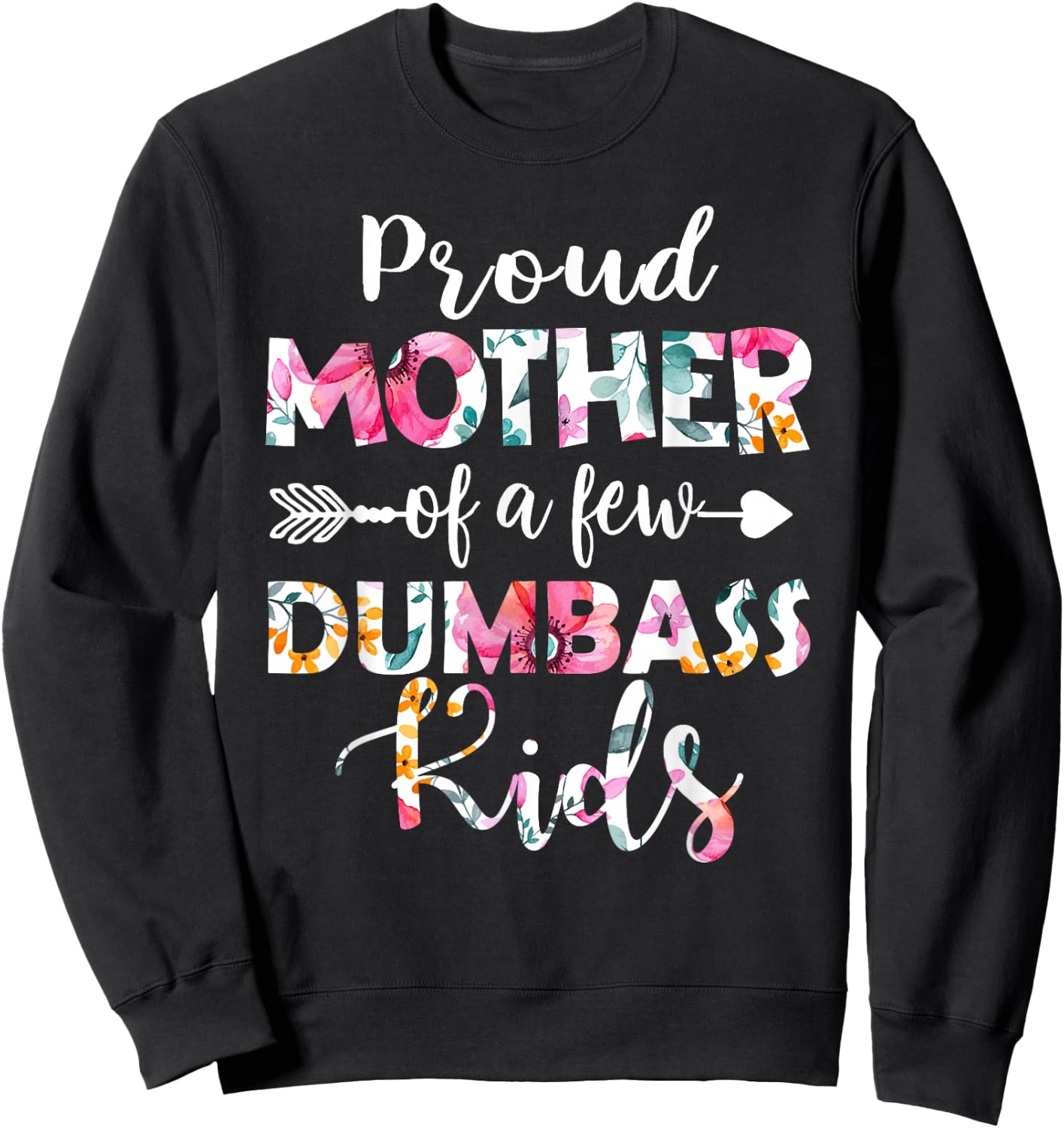 Proud Mother Of A Few Dumbass Kids Floral Mother's Day Gifts Sweatshirt - Sweatshirt | Black