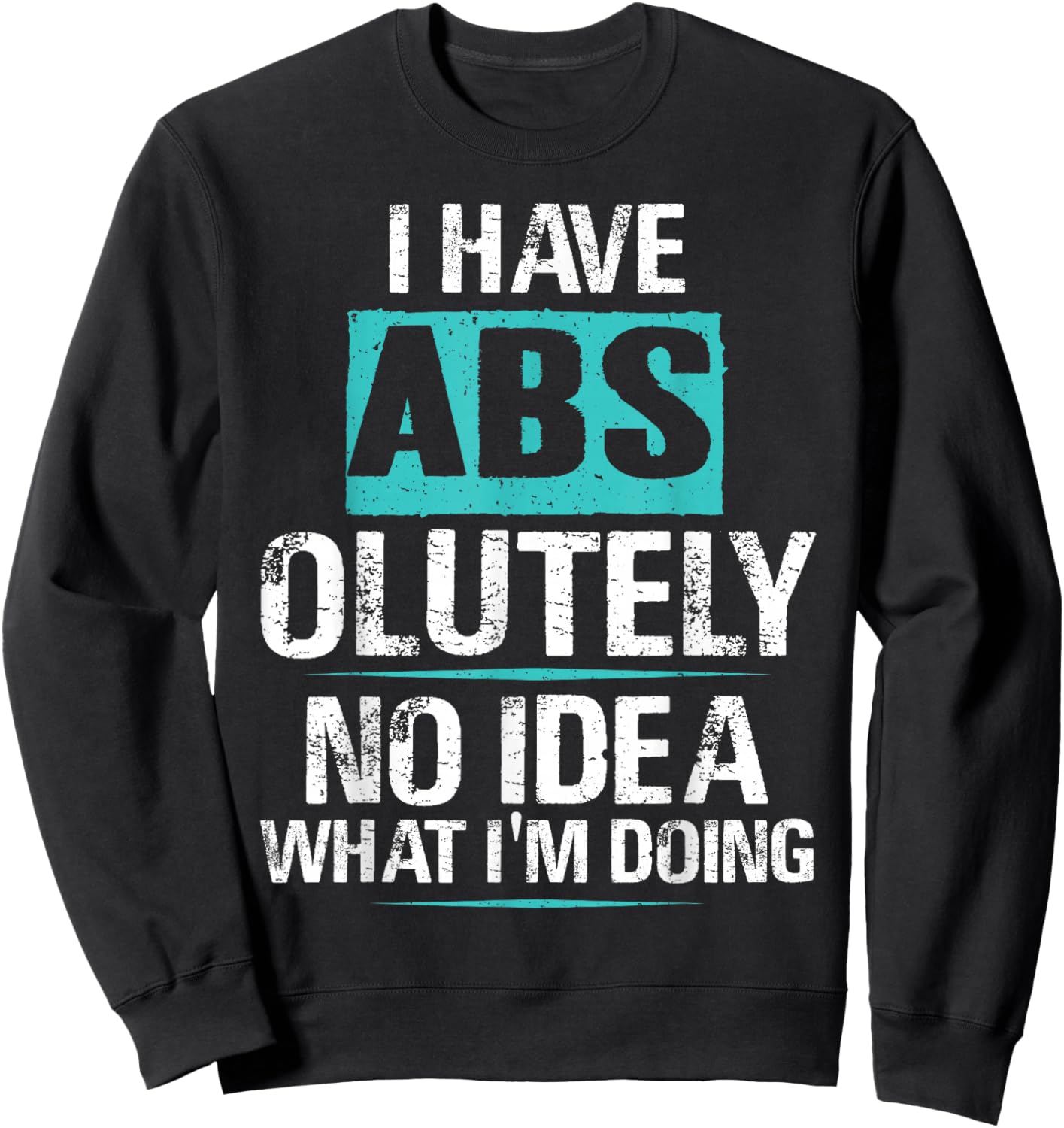 I Have Abs-olutely No Idea What I'm Doing Funny Gym Fitness Sweatshirt - Sweatshirt | Black