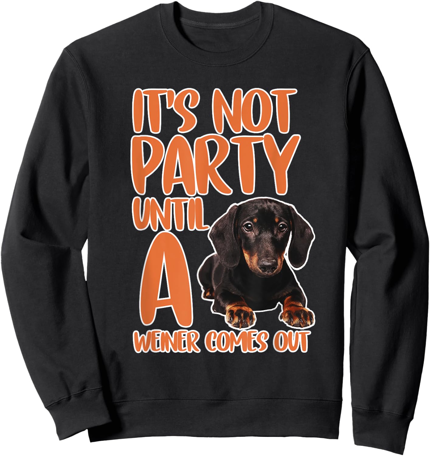 It's Not a Party Until a Weiner Comes Out Dachshund Gifts Sweatshirt - Sweatshirt | Black