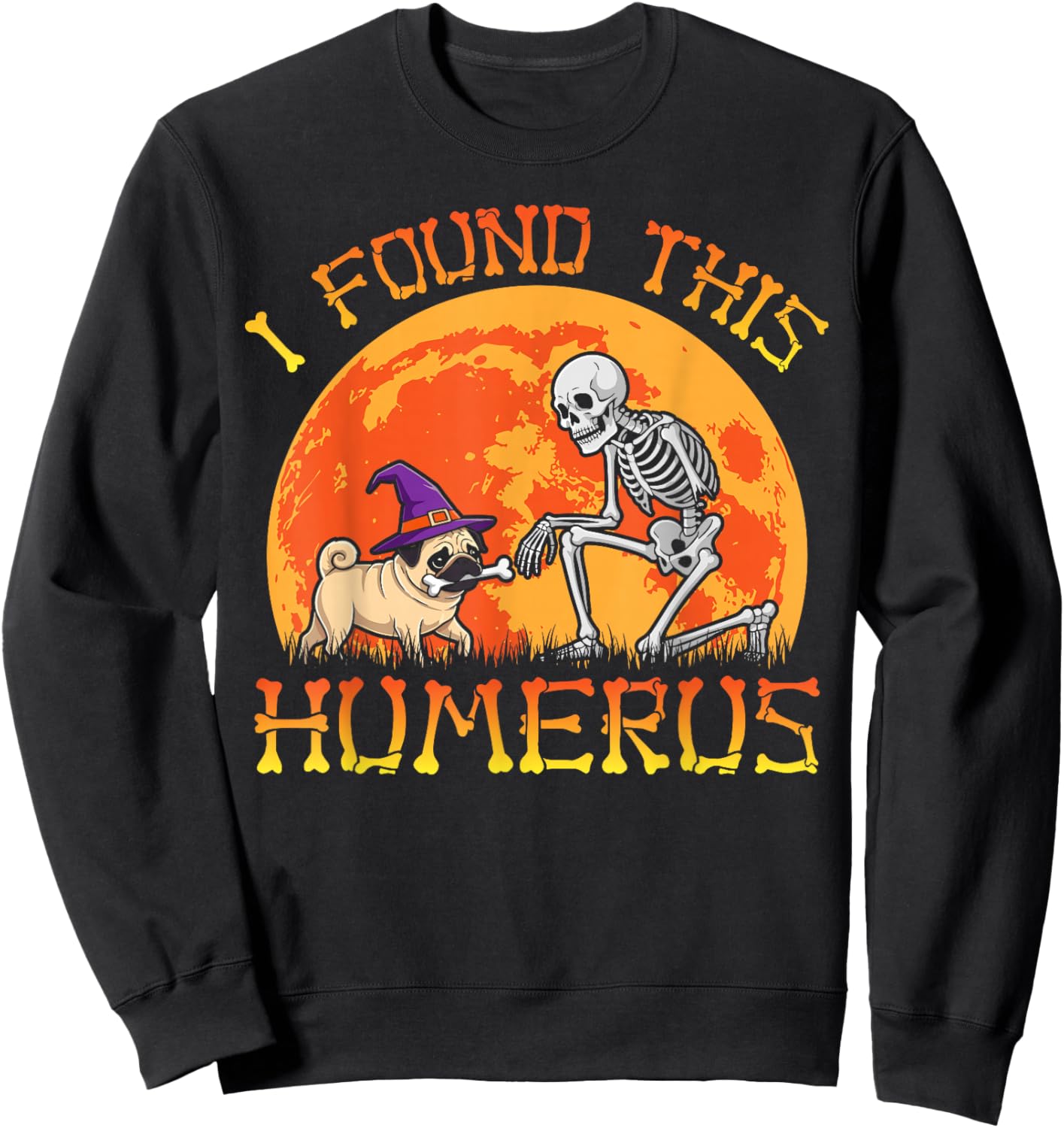 Pug dog i found this humerus skeleton pug Halloween costume Sweatshirt - Sweatshirt | Black