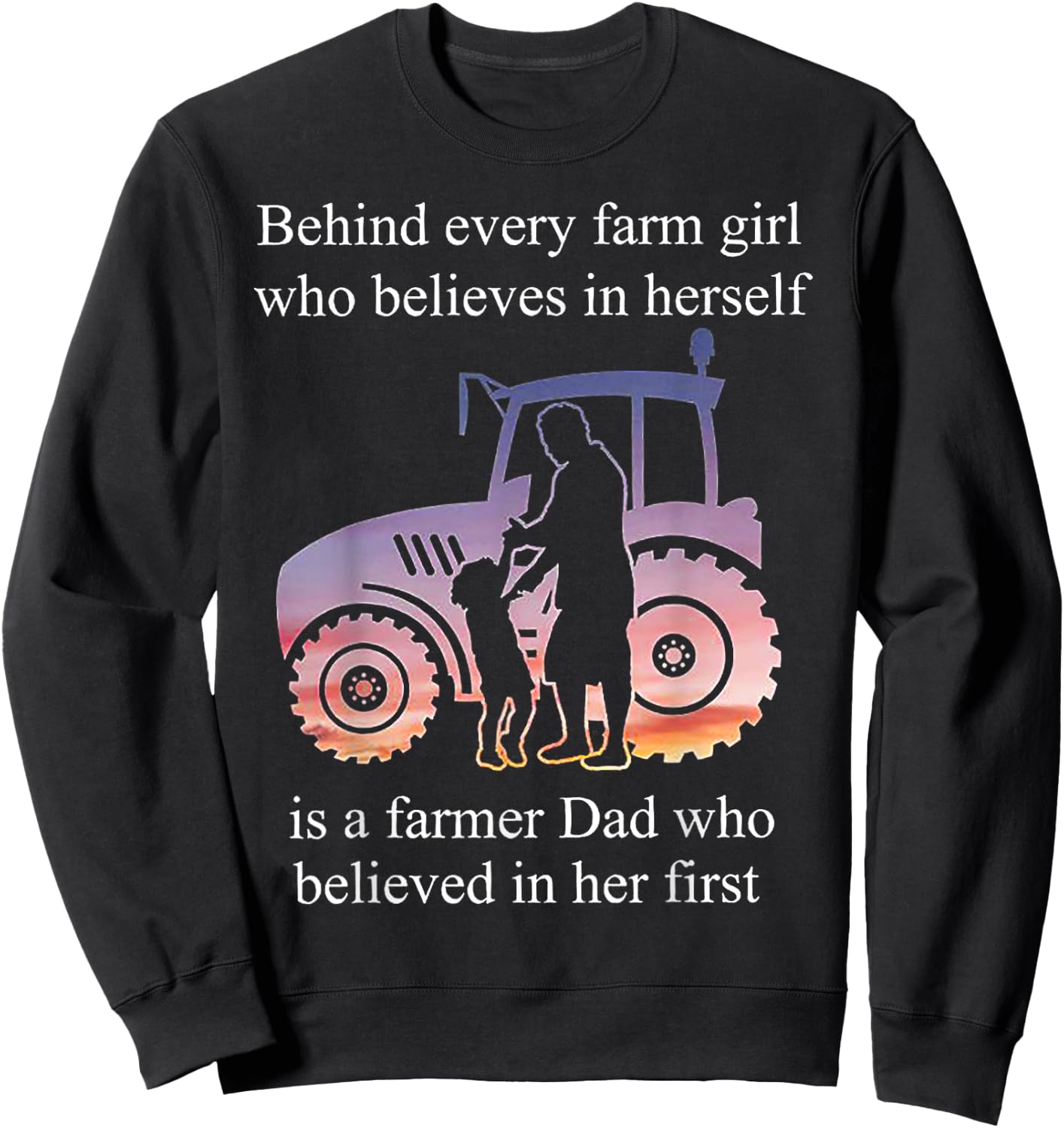 Behind Every Farm Girl Who Believes Is A Farmer Dad Sweatshirt - Sweatshirt | Black