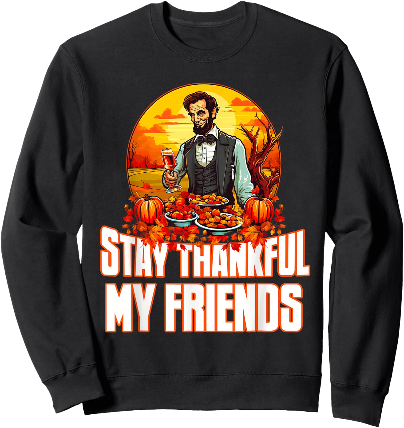 Funny Abraham Lincoln Thanksgiving Day Stay Thankful Sweatshirt - Sweatshirt | Black