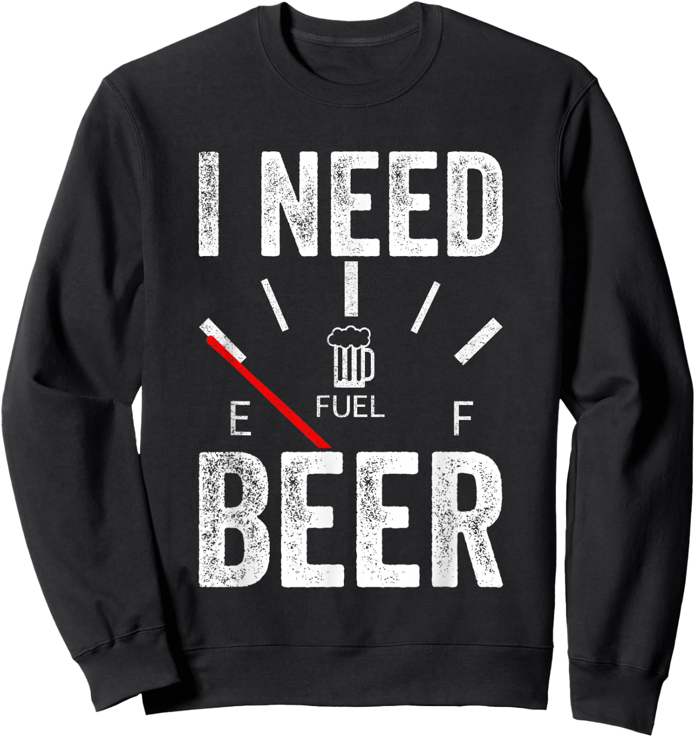 I Need Beer Empty Fuel Gauge Funny Beer Sweatshirt - Sweatshirt | Black