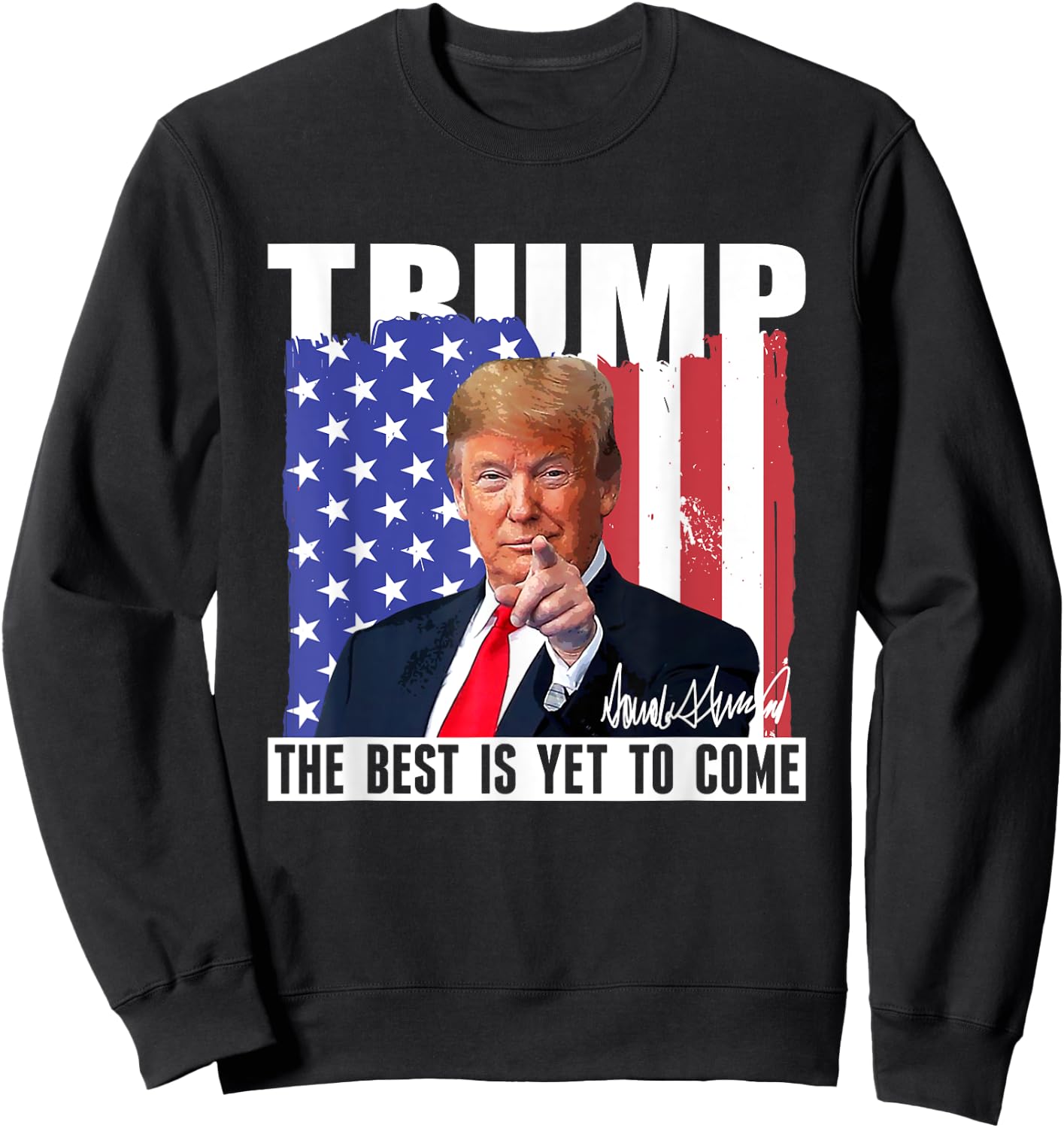 Trump The Best Is Yet To Come USA Flag Donald Trump Women Men Sweatshirt - Sweatshirt | Black