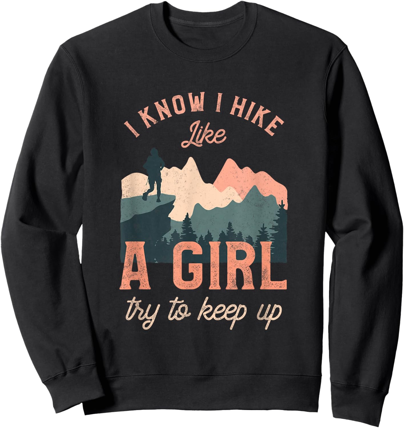 Funny Female Hiker Hiking I Know I Hike Like A Girl Sweatshirt - Sweatshirt | Black