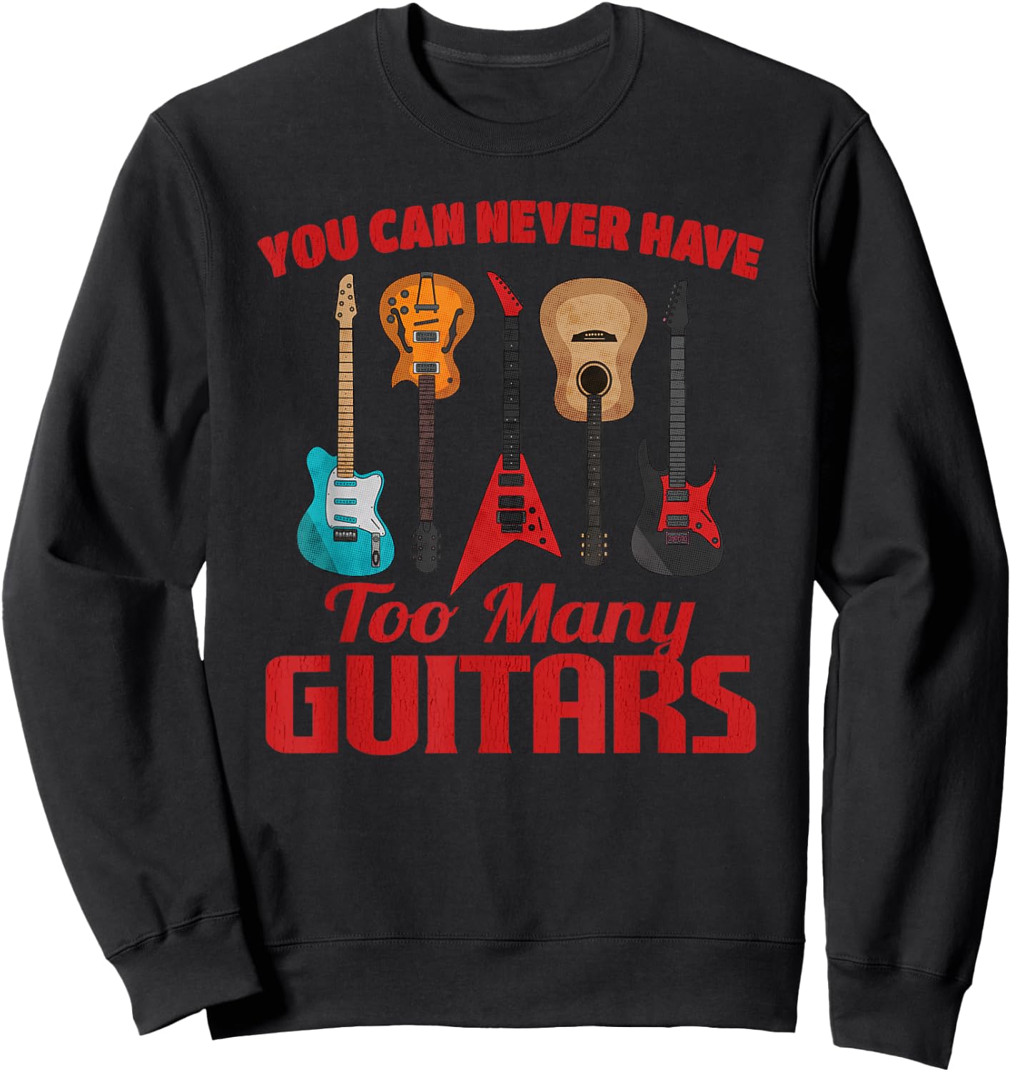 You Can Never Have Too Many Guitars Funny Music Guitarist Sweatshirt - Sweatshirt | Black