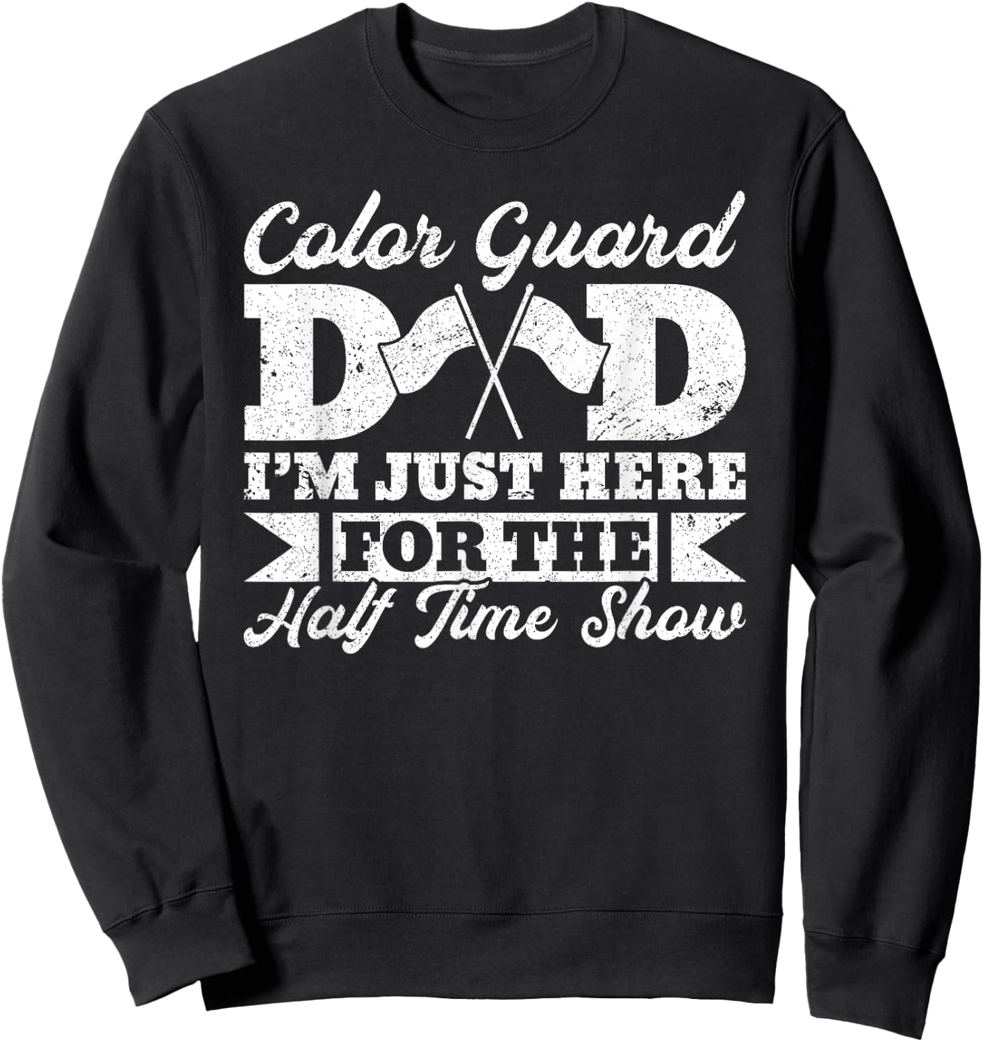 Color Guard Dad Father I’m Just Here For The Halftime Show Sweatshirt - Sweatshirt | Black