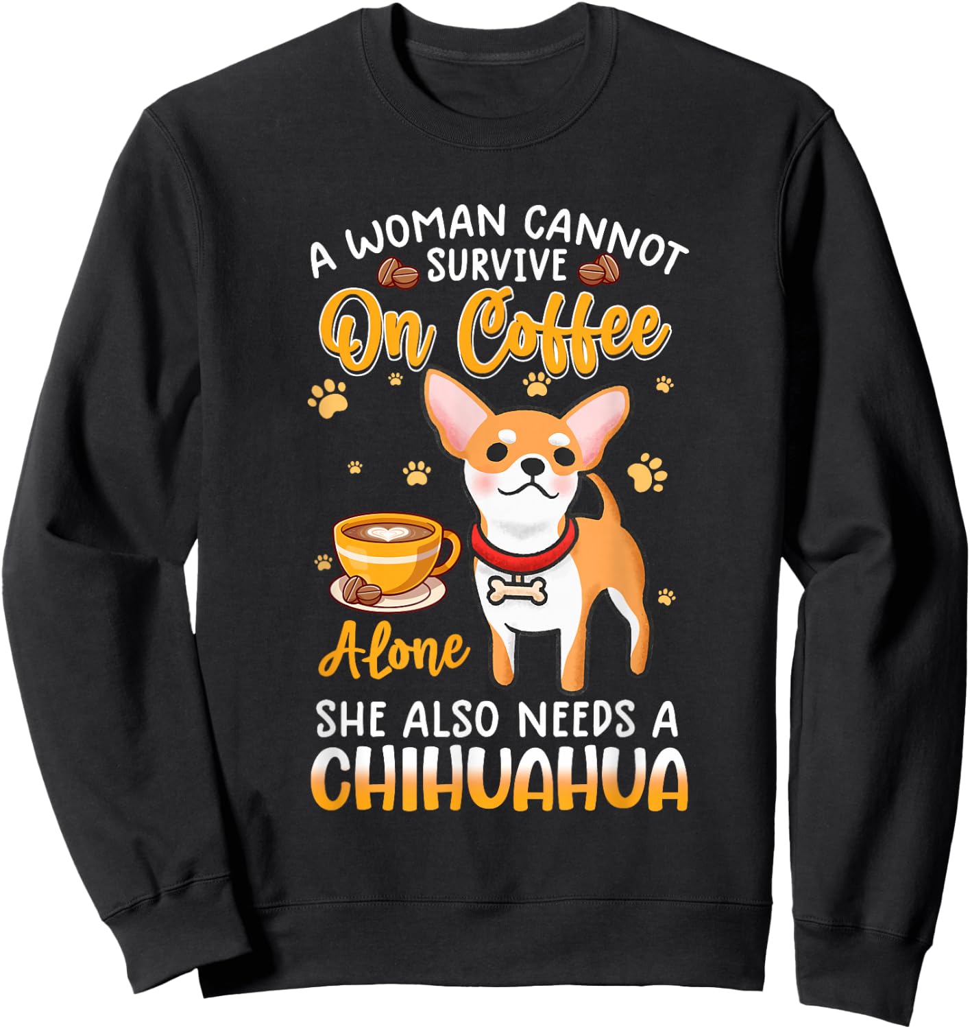 A woman cannot survive on coffee alone she needs a chihuahua Sweatshirt - Sweatshirt | Black