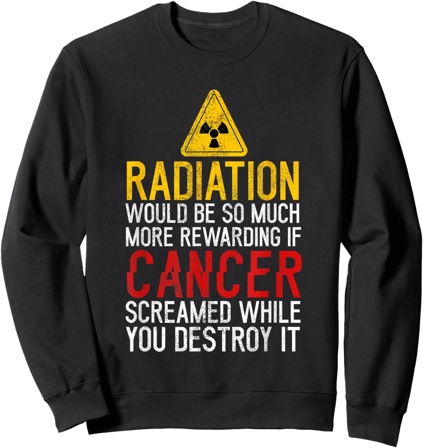 Radiation Would Be Much Rewarding If Cancer Screamed Cancer Sweatshirt - Sweatshirt | Black