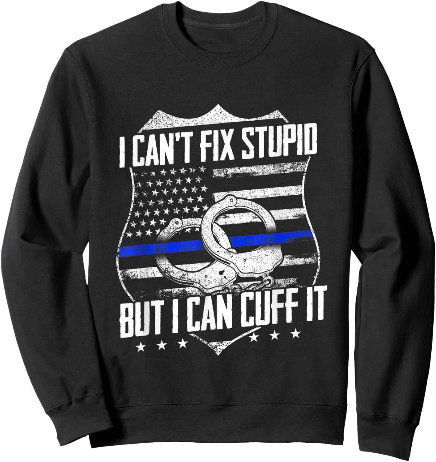 I Can't Fix Stupid But I Can Cuff it Funny Police Officer Sweatshirt - Sweatshirt | Black