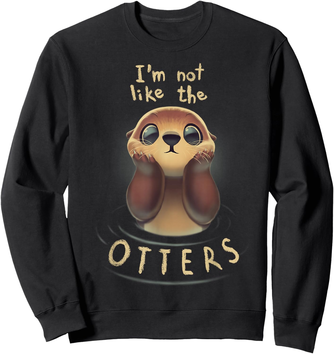 Cute Otter Quote I'm not like the otters Sweatshirt - Sweatshirt | Black