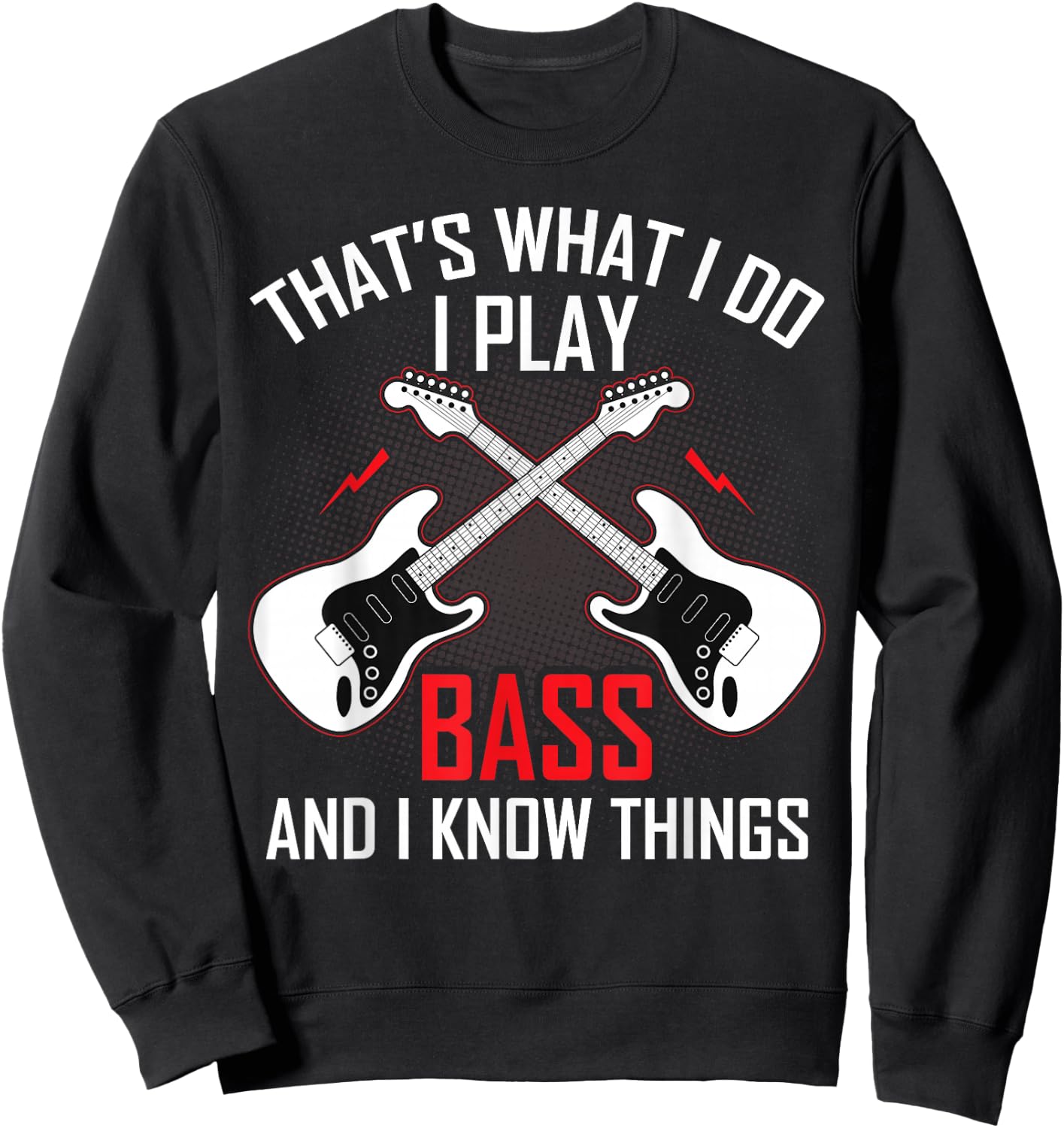 What I Do I Play Bass and I Know Things Bass Guitarist Gifts Sweatshirt - Sweatshirt | Black