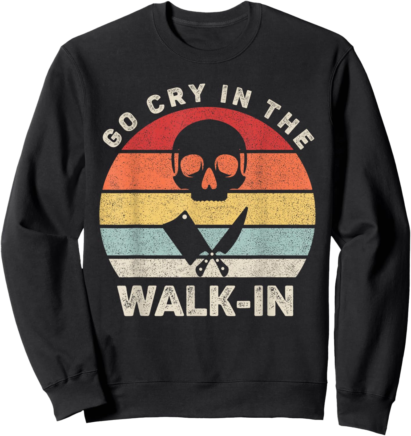 Retro Go Cry In The Walk-in Shirt Chef Cook Funny Vintage Sweatshirt - Sweatshirt | Black