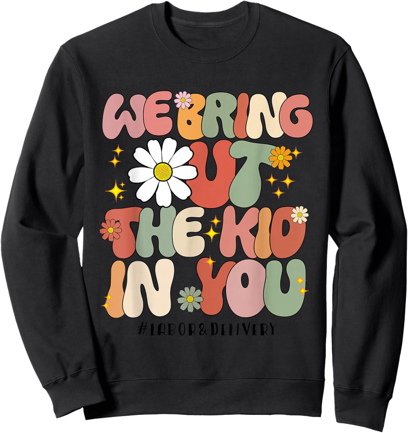 Groovy We Bring Out the Kid in You Labor and Delivery Nurse Sweatshirt - Sweatshirt | Black