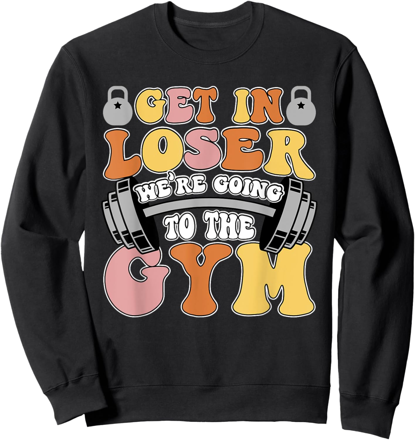 Get In Loser We're Going To The Gym Weightlifting Workout Sweatshirt - Sweatshirt | Black