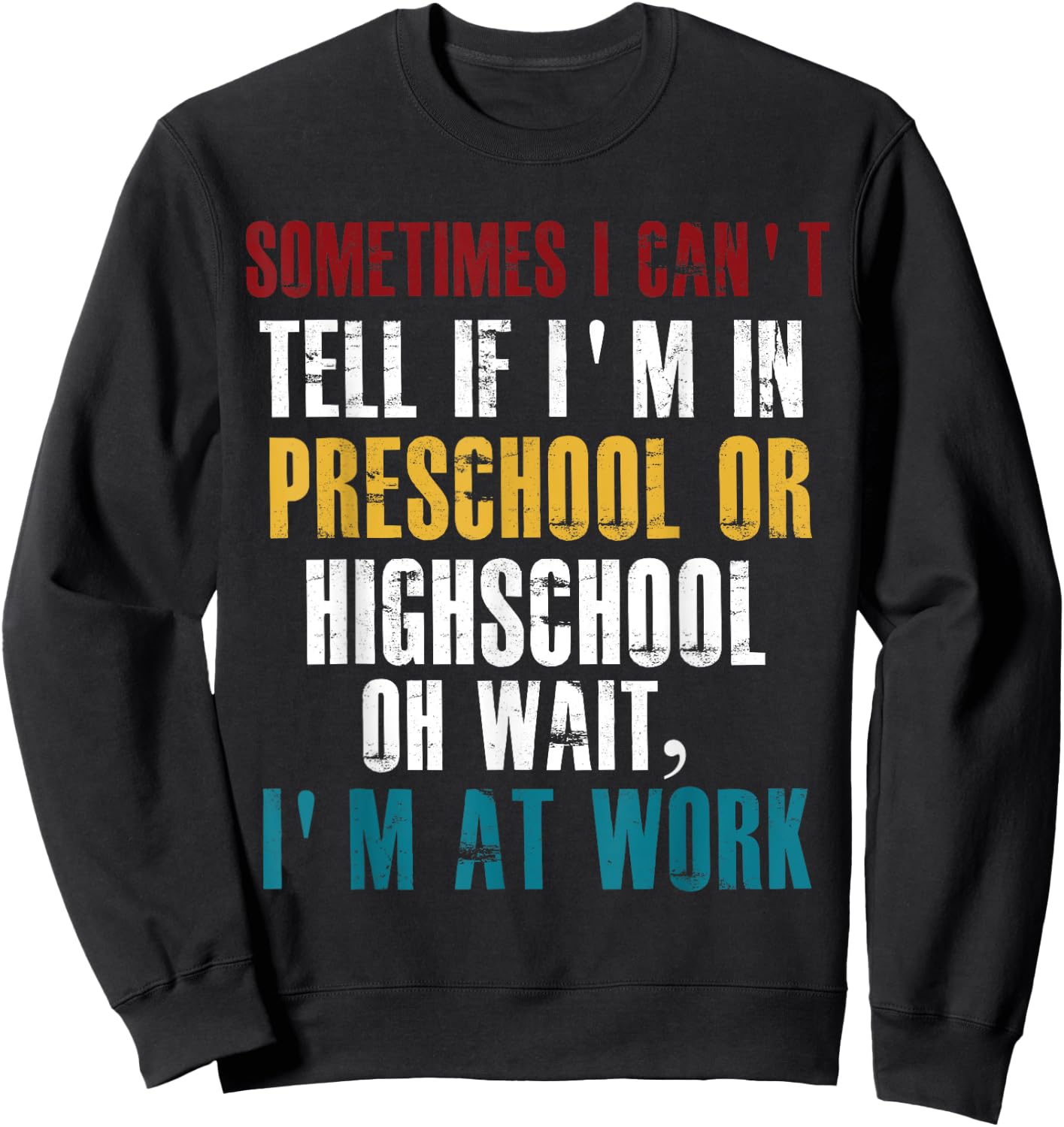 I Can't tell If I'm in Preschool or Highschool Funny Working Sweatshirt - Sweatshirt | Black