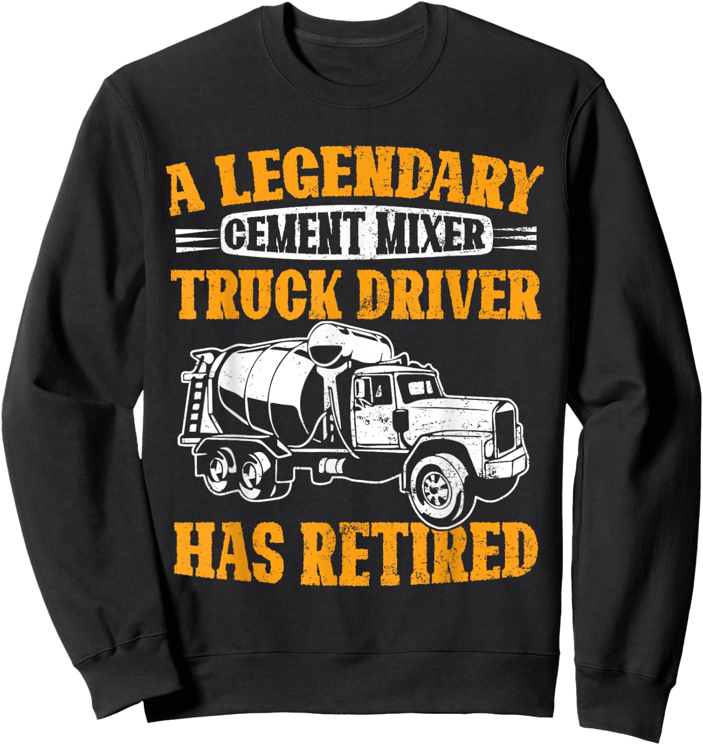 A Legendary Cement Mixer Truck Driver Has Retired Retirement Sweatshirt - Sweatshirt | Black