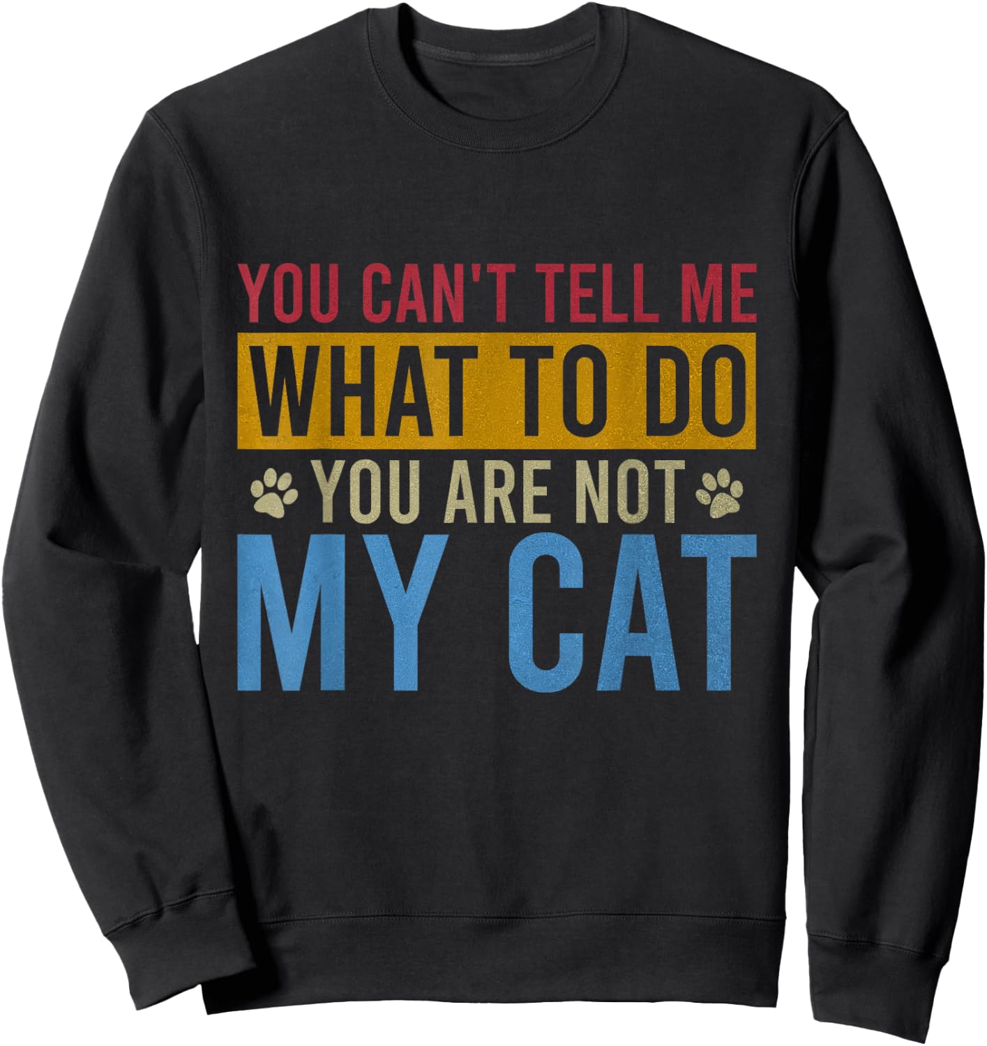 You Can't Tell Me What To Do You Are Not My Cat Vintage Men Women Girls Kids Sweatshirt - Sweatshirt | Black