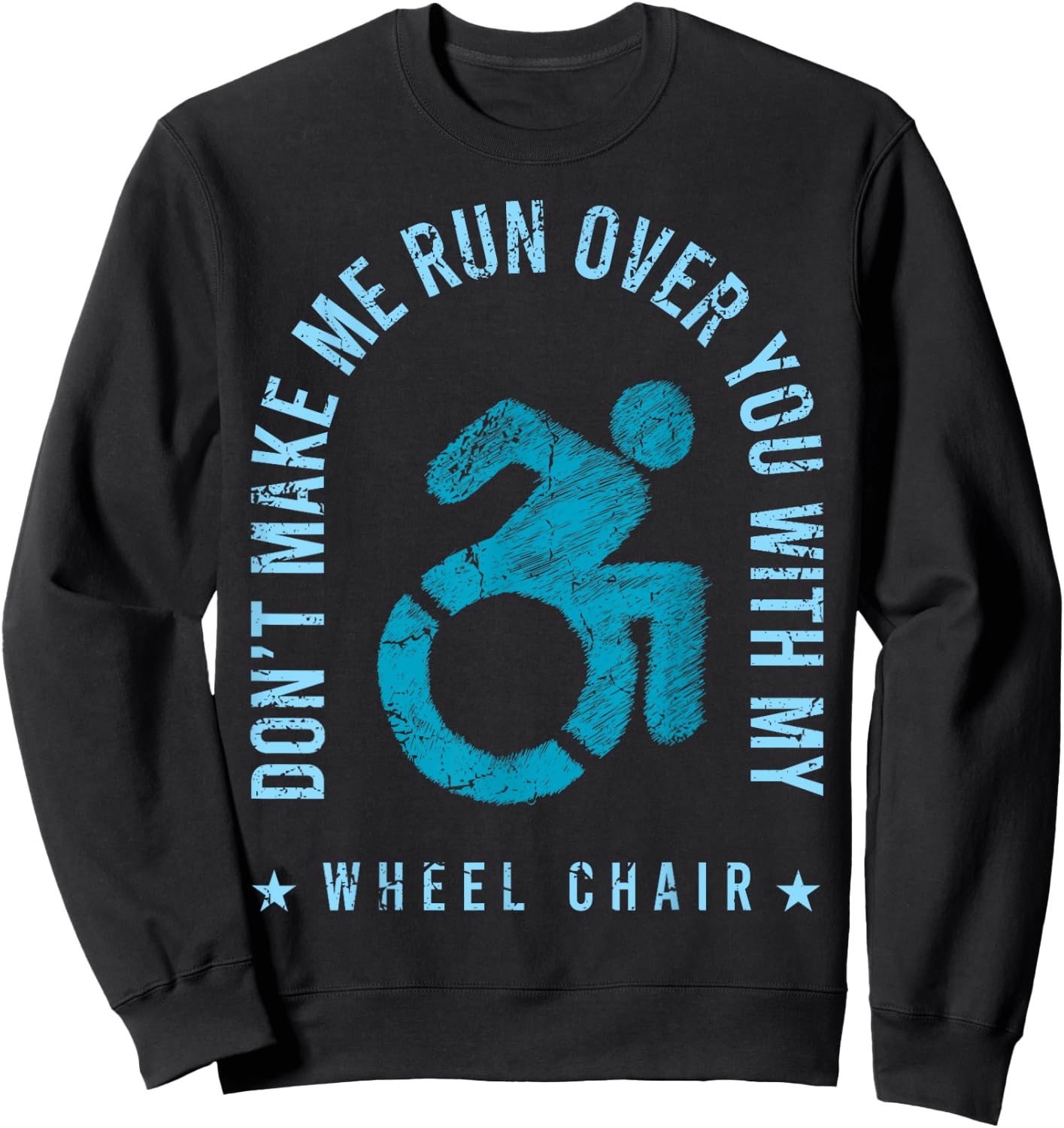 Funny Amputee Don't Make Me Run Over You With My Wheelchair Sweatshirt - Sweatshirt | Black
