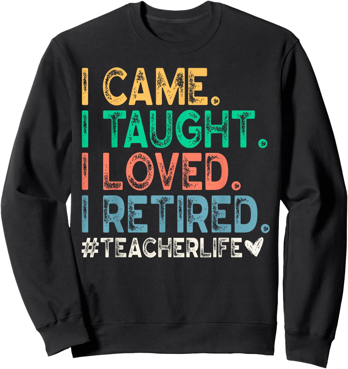 I Came I Taught I Loved I Retired Funny Teacher Sweatshirt - Sweatshirt | Black