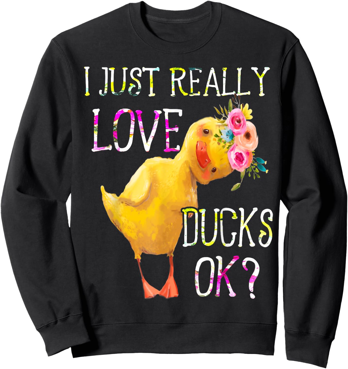 I Just Really Love Ducks Ok Flowers Duck Owner Lover Style Sweatshirt - Sweatshirt | Black