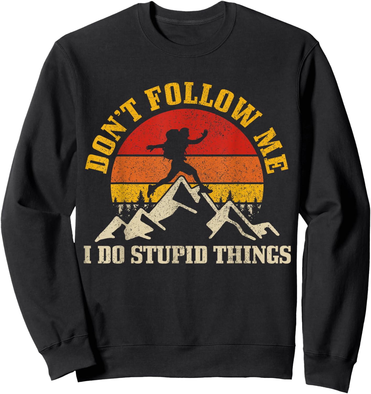 Hiking Don't Follow Me Stupid Things Funny Mountain Hiker Sweatshirt - Sweatshirt | Black