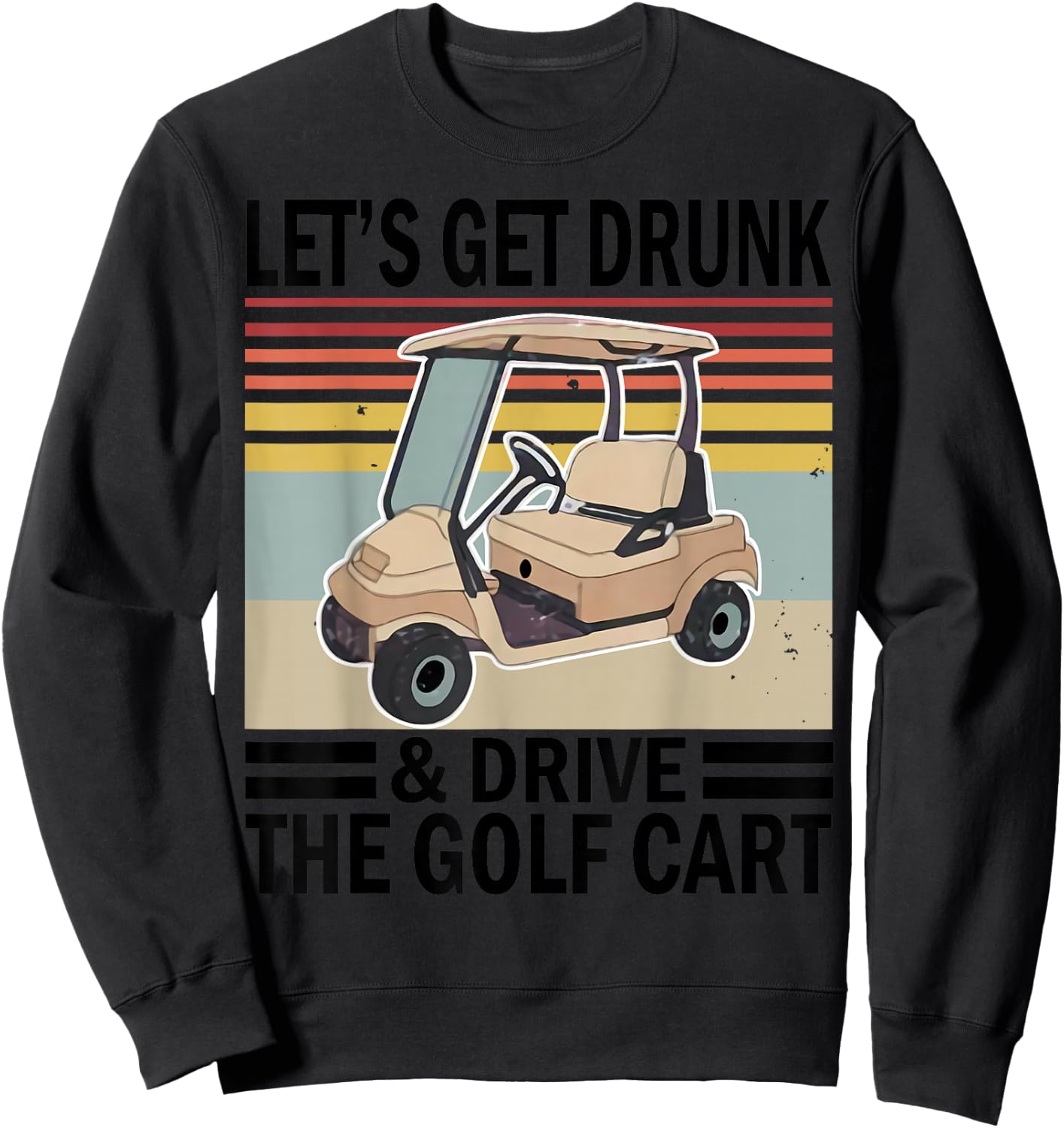 Let's Get Drunk And Drive Golf Cart Sweatshirt - Sweatshirt | Black