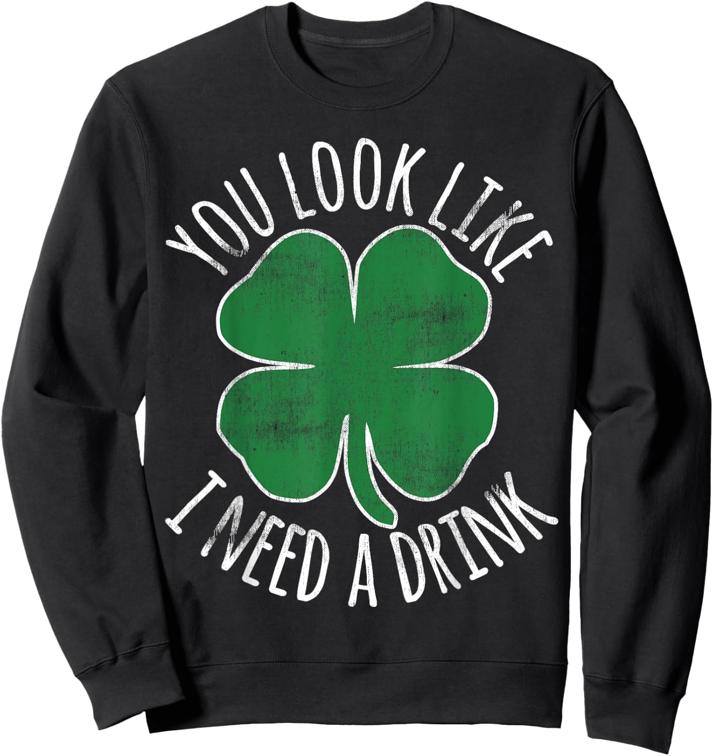 St. Patrick's Day You Look Like I Need A Drink Beer Shamrock Sweatshirt - Sweatshirt | Black