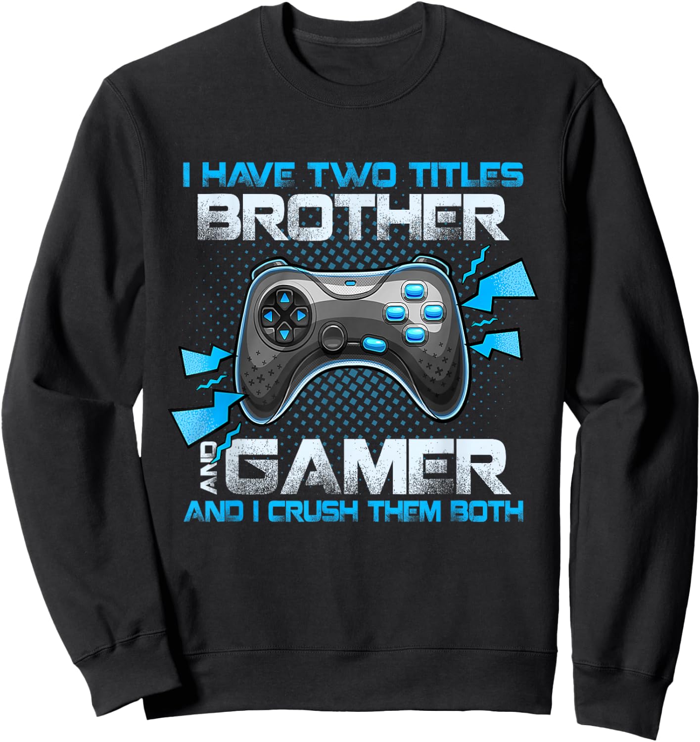 I Have Two Titles Brother And Gamer And I Crush Them Both Sweatshirt - Sweatshirt | Black