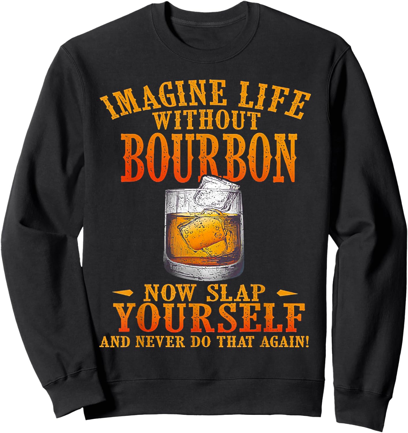 Imagine Life Without Bourbon Now Slap Yourself Sweatshirt - Sweatshirt | Black