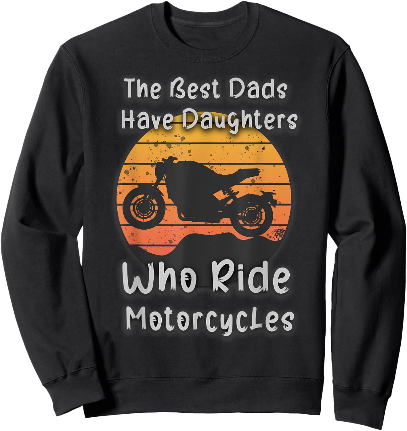 Vintage The Best Dads Have Daughters Who Ride Motorcycles Sweatshirt - Sweatshirt | Black