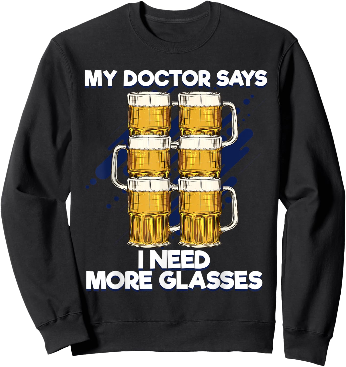 Funny My Doctor Says I Need More Glasses Beer Sweatshirt - Sweatshirt | Black