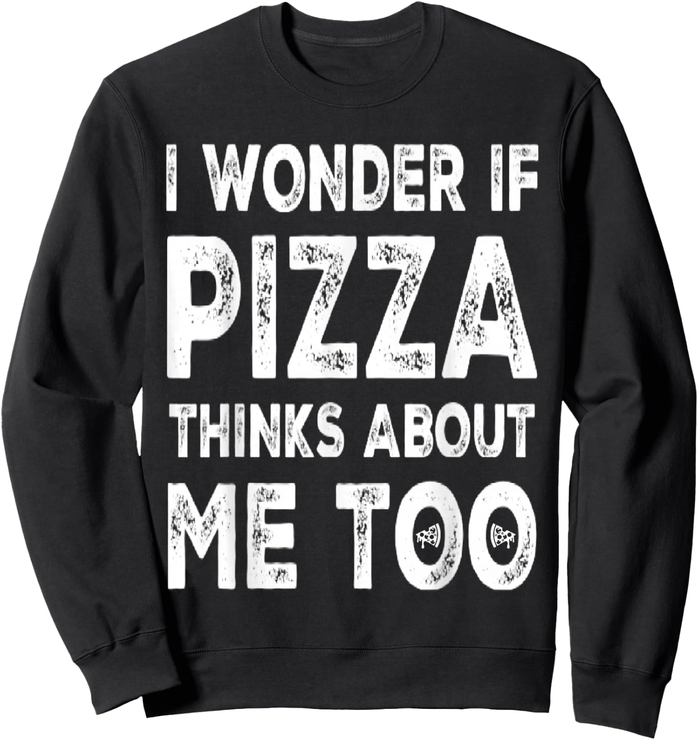 I Wonder If Pizza Thinks About Me Too Food Lover Pizza Quote Sweatshirt - Sweatshirt | Black