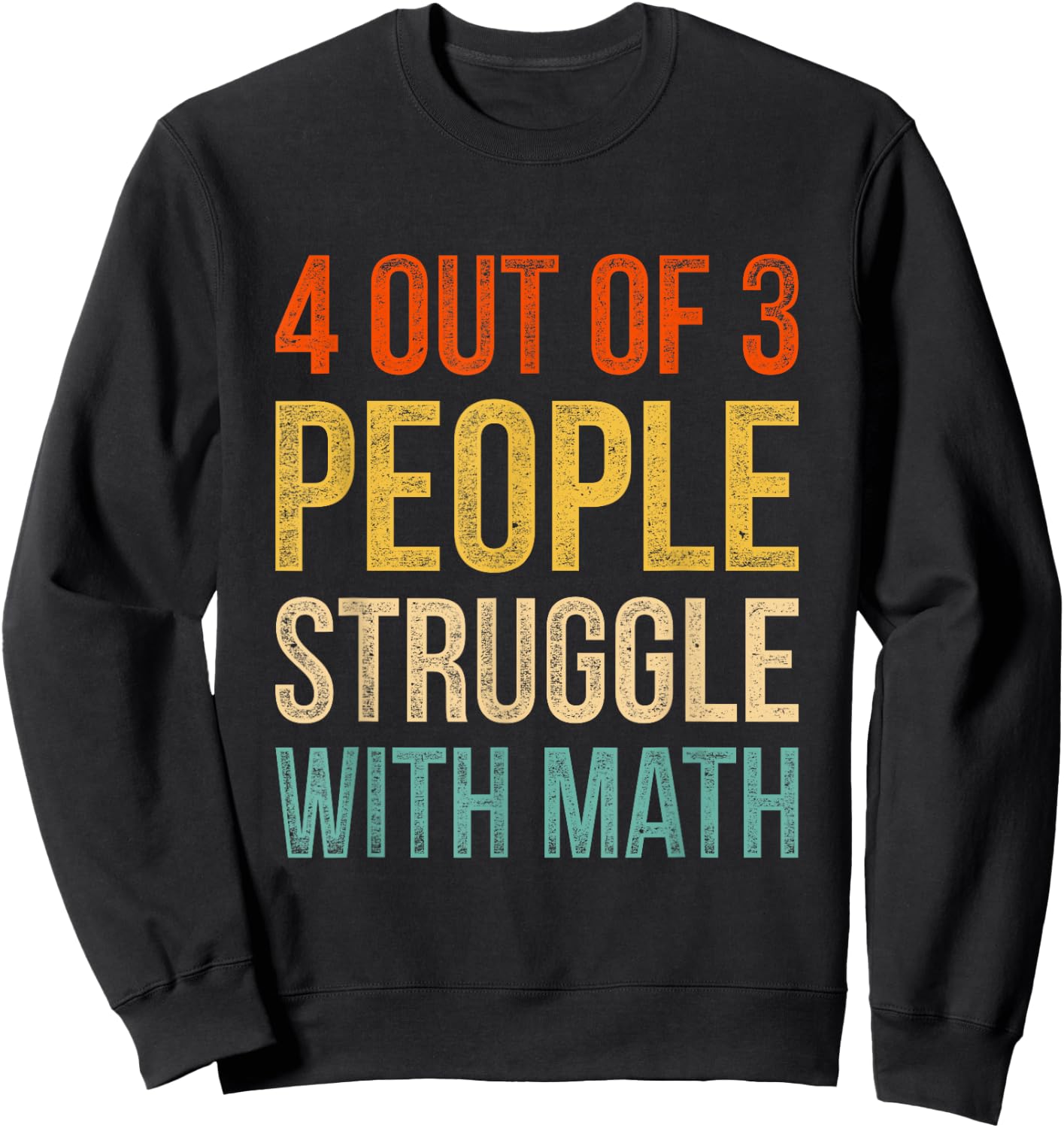 4 Out Of 3 People Struggle With Math Sweatshirt - Sweatshirt | Black