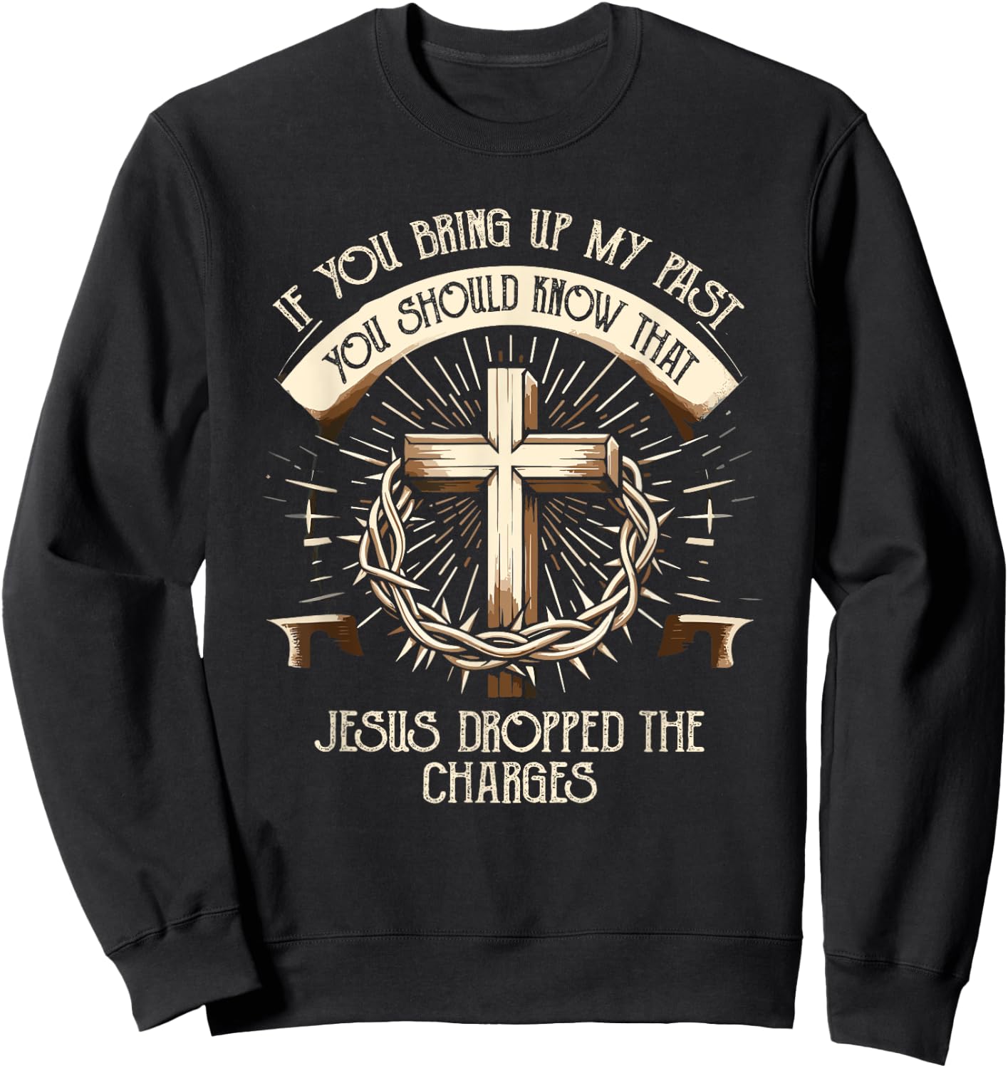 If You Bring Up My Past Know That Jesus Dropped Charges Sweatshirt - Sweatshirt | Black