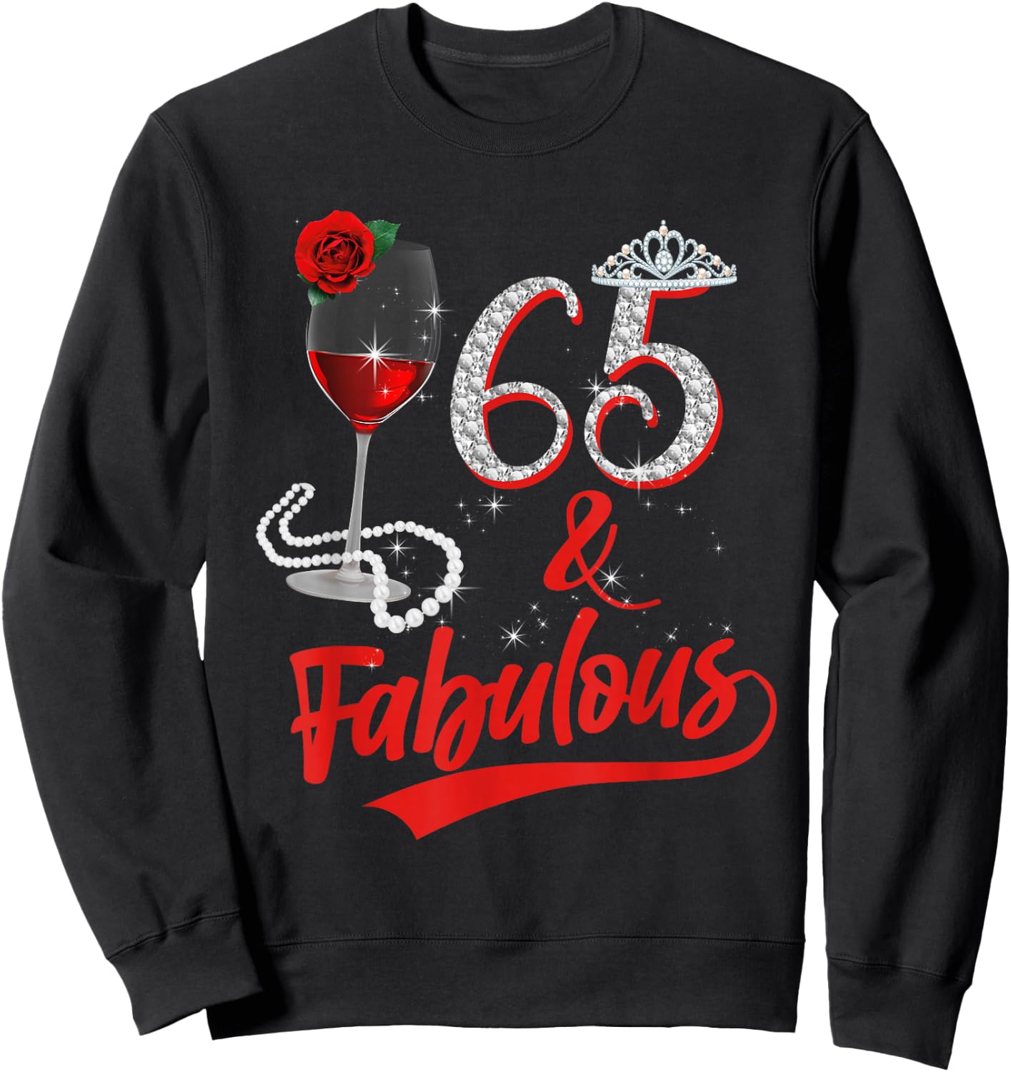65 And Fabulous Queen Happy Birthday 65th Rose Red Wine Sweatshirt - Sweatshirt | Black