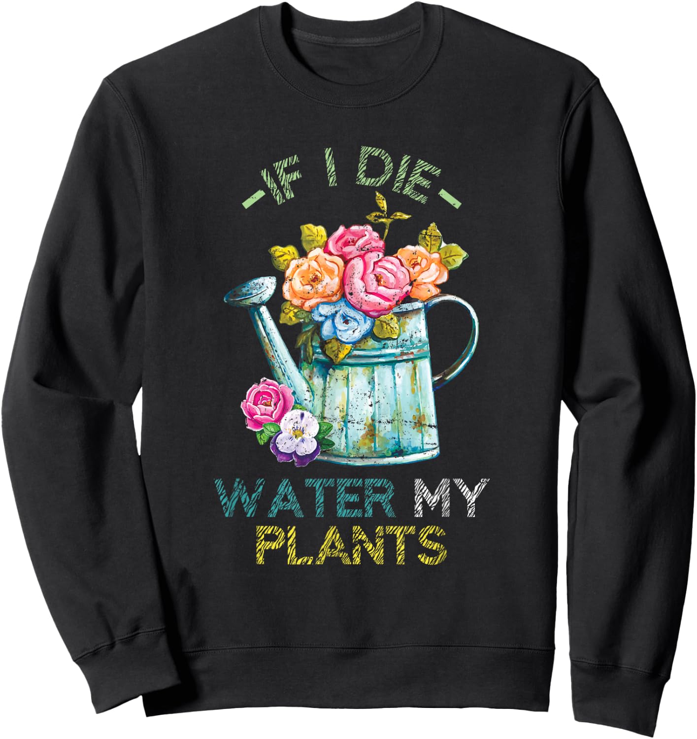 If I Die Water My Plants Gardening Sweatshirt - Sweatshirt | Black