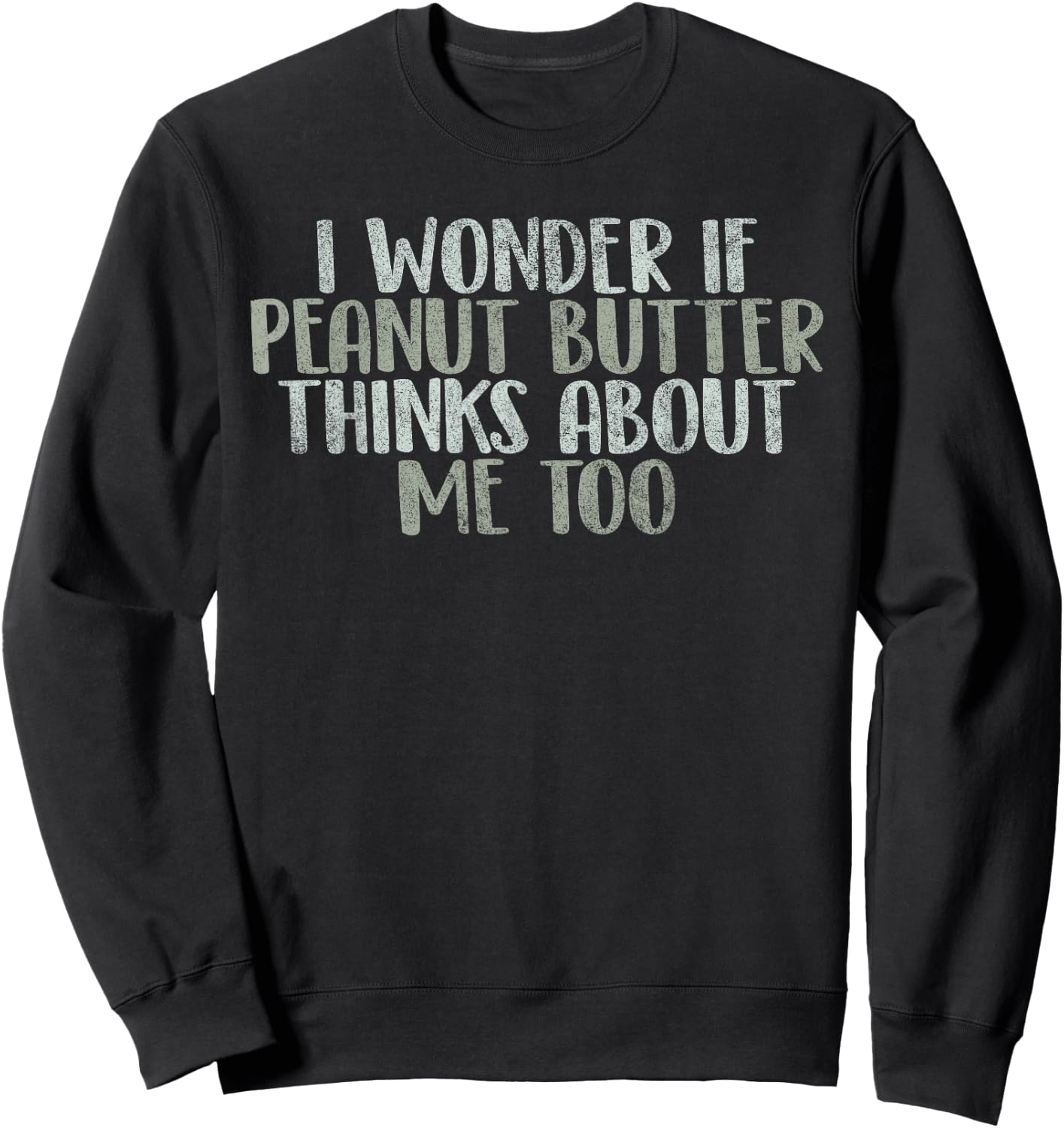 I Wonder If Peanut Butter Thinks About Me Too Funny Gag Gift Sweatshirt - Sweatshirt | Black