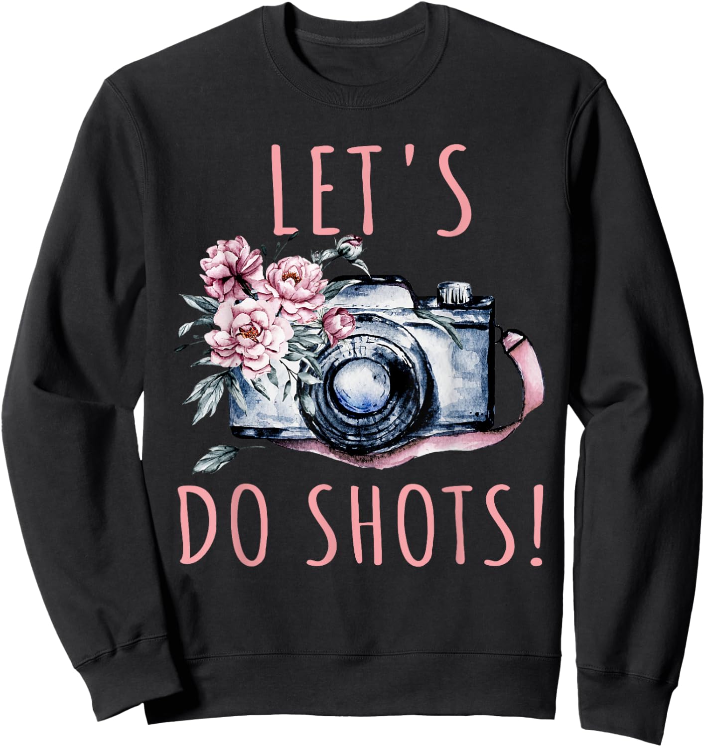 Photographer Let's Do Shots Funny Photography Gift Sweatshirt - Sweatshirt | Black