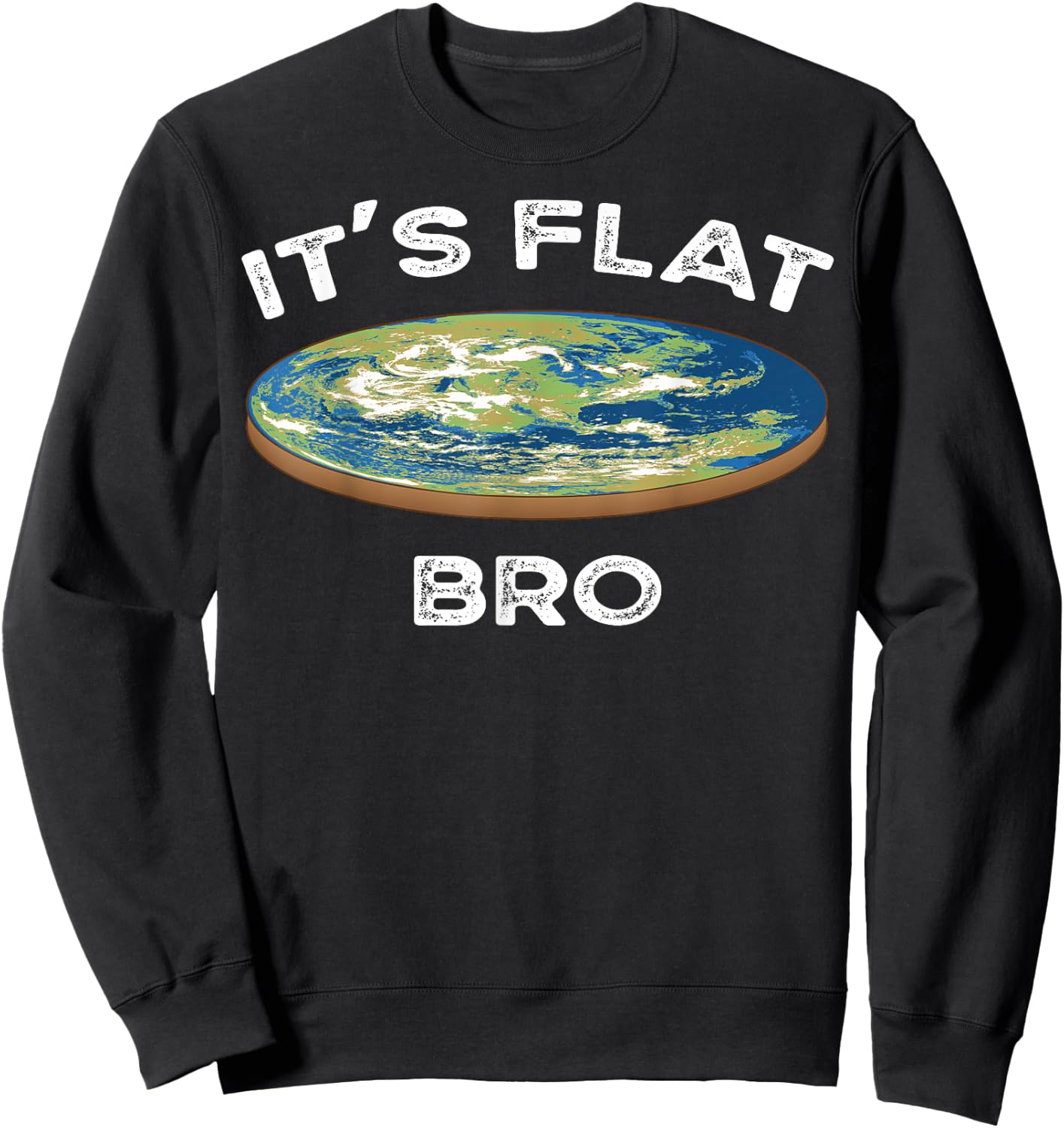 It's Flat Bro Funny Flat Earth Conspiracy Plot Secret Gift Sweatshirt - Sweatshirt | Black