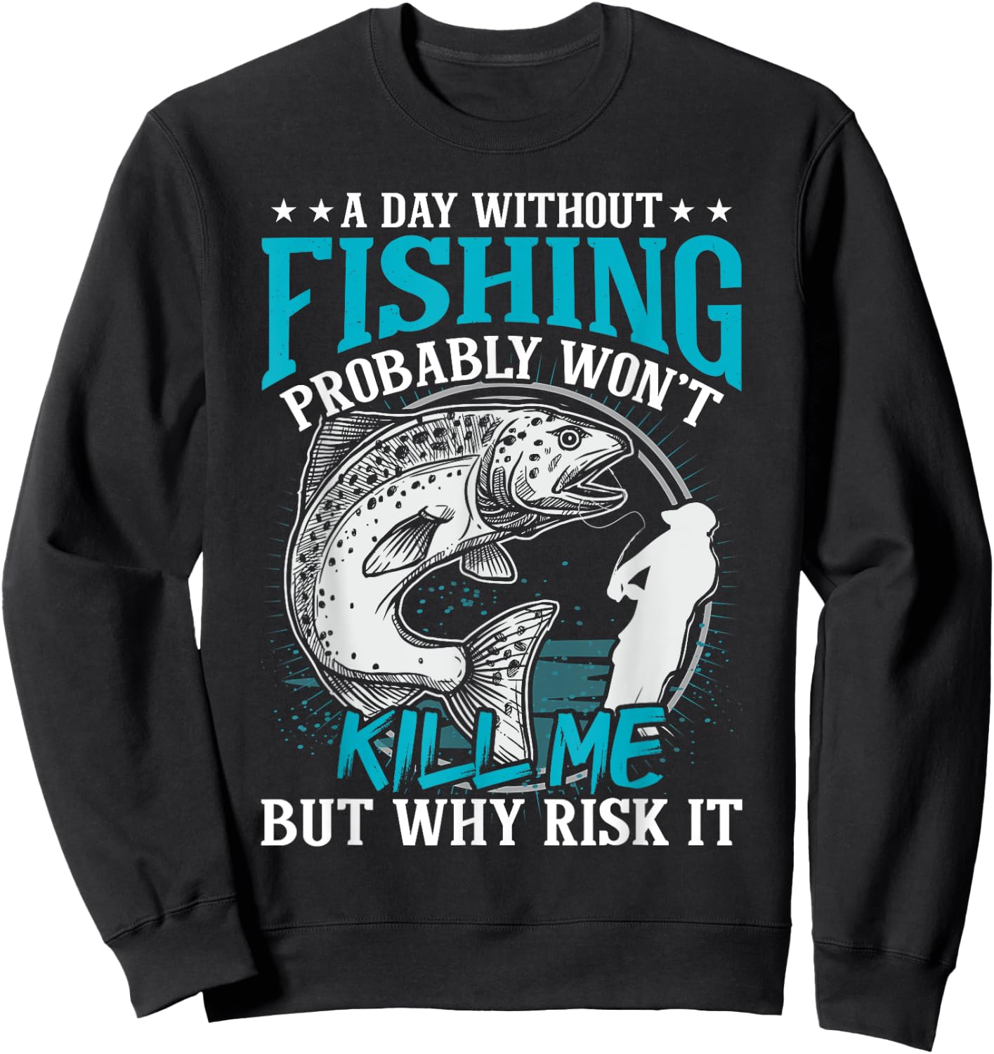 A day without fishing won't kill me but why risk it Sweatshirt - Sweatshirt | Black