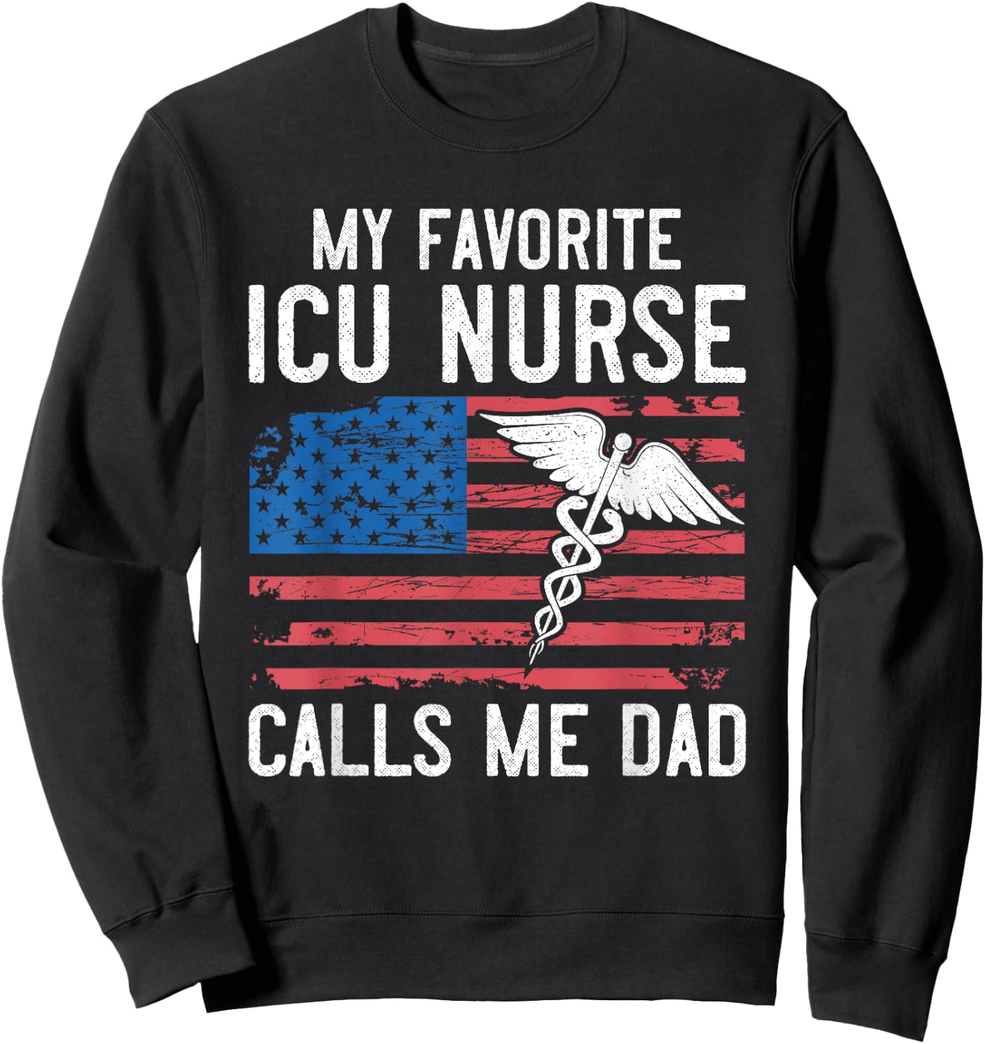 ICU Nurse My Favorite ICU Nurse Calls Me Dad Fathers Day Sweatshirt - Sweatshirt | Black