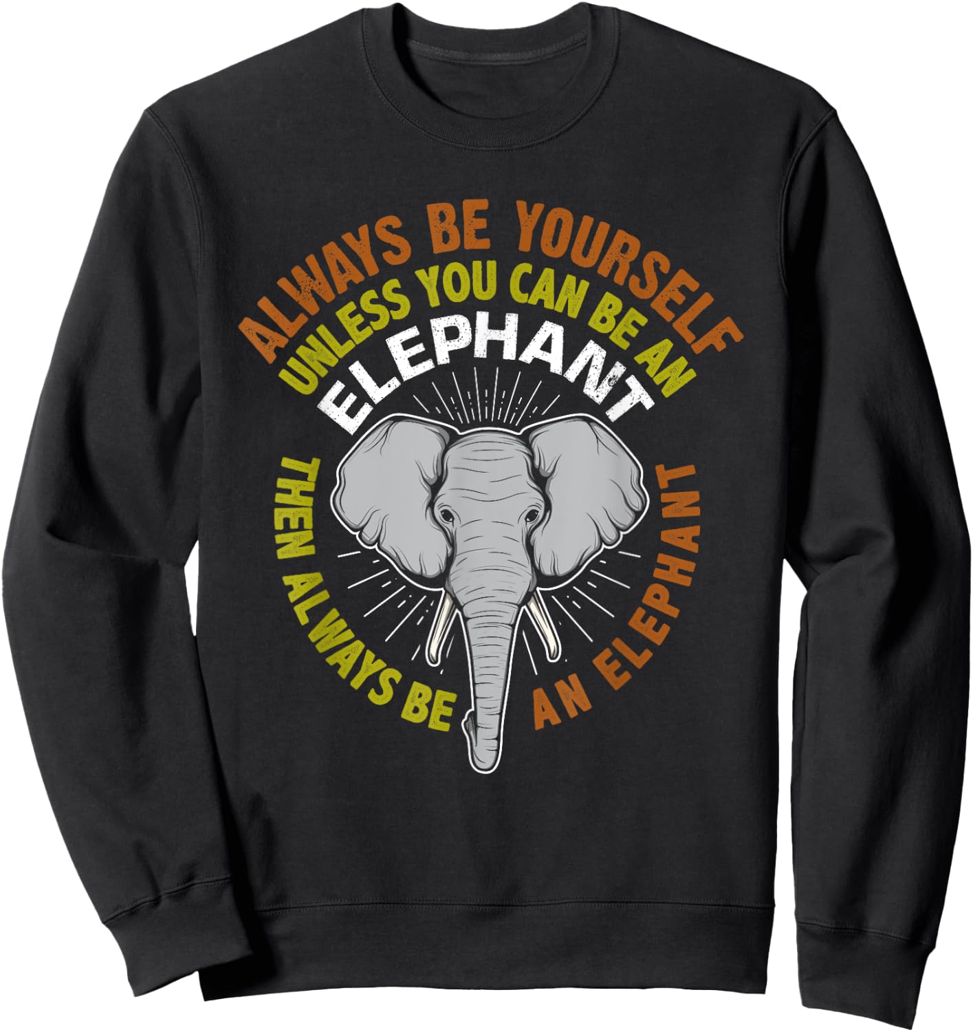 Always Be Yourself Unless You Can Be An Elephant Sweatshirt - Sweatshirt | Black