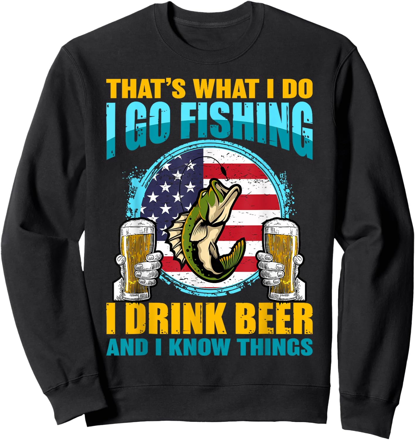 That's What I Do I Go Fishing I Drink Beer And I know Things Sweatshirt - Sweatshirt | Black