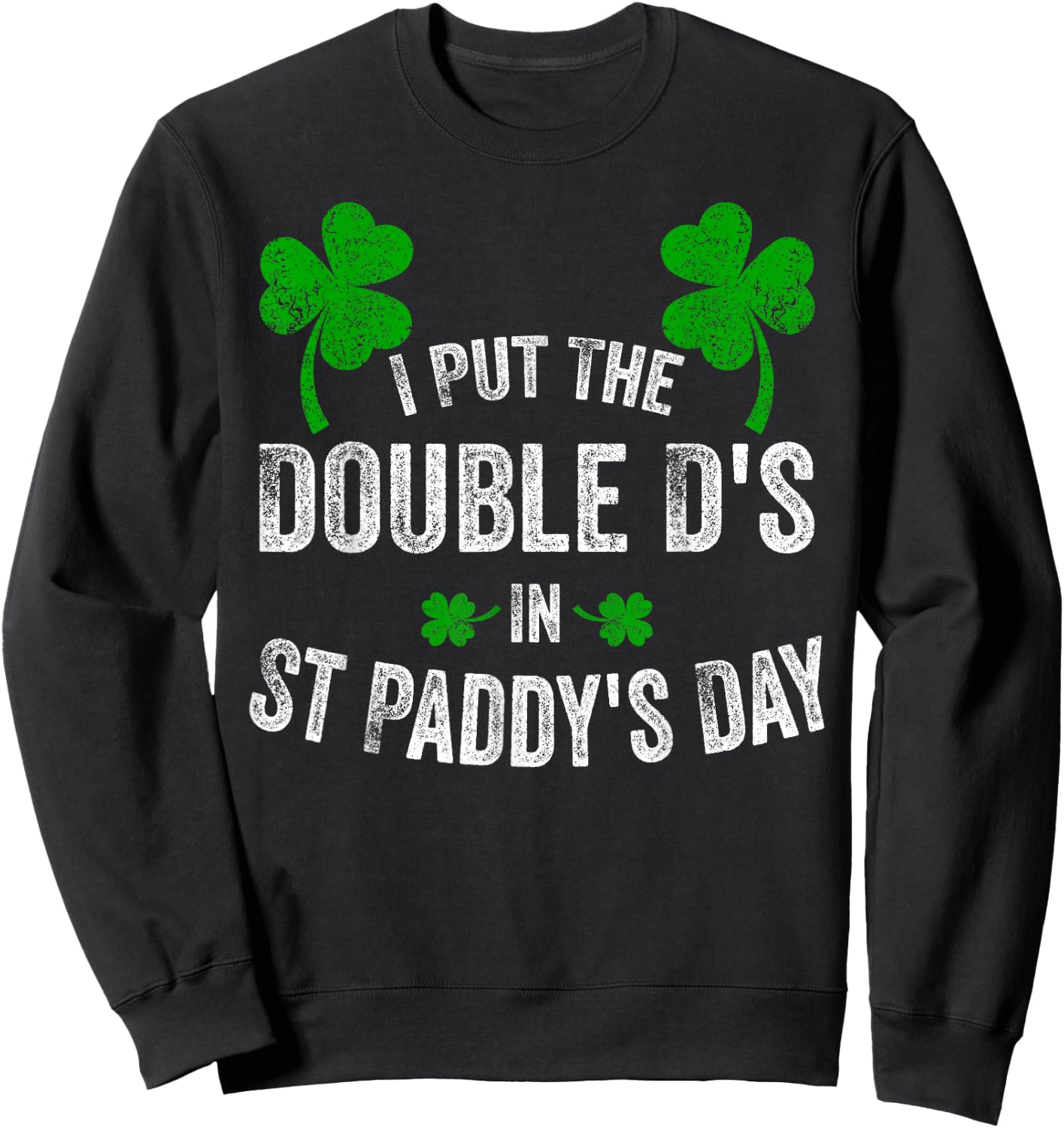 I Put The Double D's In St Paddy's Day Funny Shamrock Sweatshirt - Sweatshirt | Black