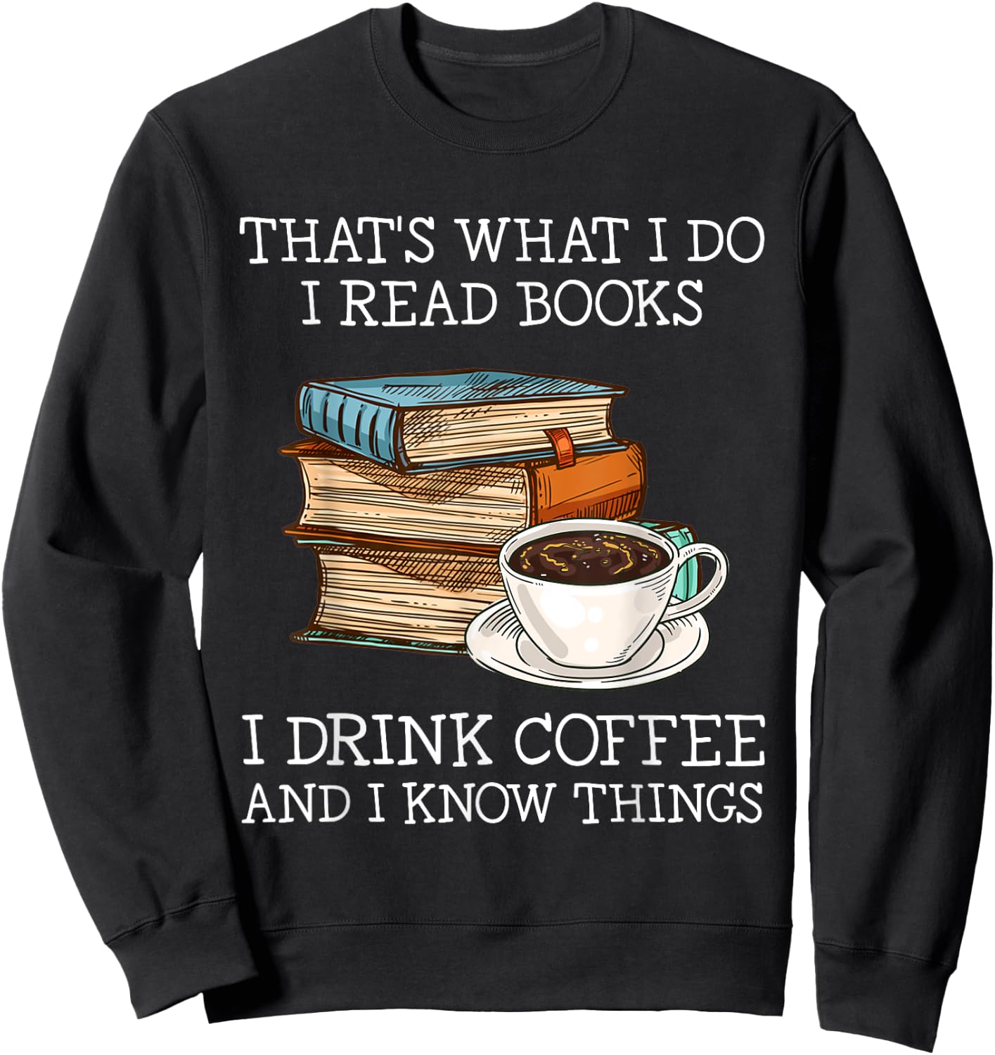 That's what i do i read books i drink coffee i know things Sweatshirt - Sweatshirt | Black